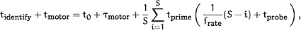 t<SUB><UP>identify</UP></SUB>&plus;t<SUB><UP>motor</UP></SUB>=t<SUB>0</SUB>&plus;&tgr;<SUB><UP>motor</UP></SUB>&plus;<FR><NU>1</NU><DE>S</DE></FR> <LIM><OP>∑</OP><LL>i=1</LL><UL>S</UL></LIM> t<SUB><UP>prime</UP></SUB><FENCE><FR><NU>1</NU><DE>f<SUB><UP>rate</UP></SUB></DE></FR>(S−i)&plus;t<SUB><UP>probe</UP></SUB></FENCE><UP>,</UP>